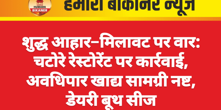 शुद्ध आहार–मिलावट पर वार: चटोरे रेस्टोरेंट पर कार्रवाई, अवधिपार खाद्य सामग्री नष्ट, डेयरी बूथ सीज