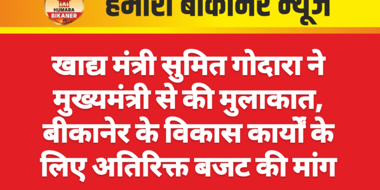 खाद्य मंत्री सुमित गोदारा ने मुख्यमंत्री से की मुलाकात, बीकानेर के विकास कार्यों के लिए अतिरिक्त बजट की मांग