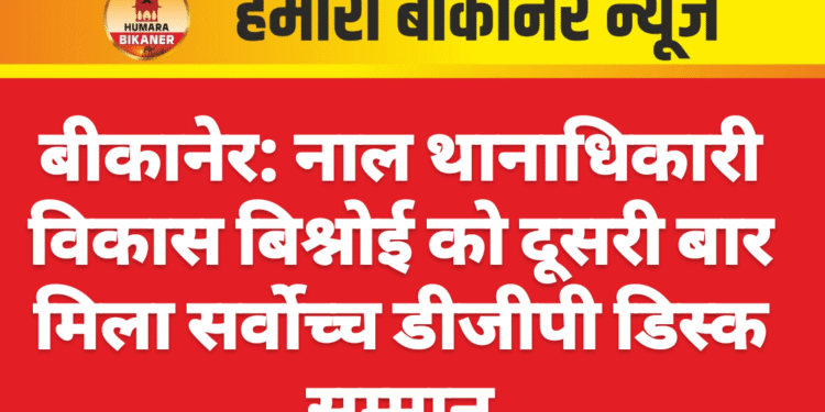 बीकानेर: नाल थानाधिकारी विकास बिश्नोई को दूसरी बार मिला सर्वोच्च डीजीपी डिस्क सम्मान