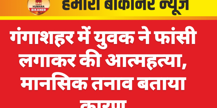 गंगाशहर में युवक ने फांसी लगाकर की आत्महत्या, मानसिक तनाव बताया कारण