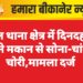 नाल थाना क्षेत्र में दिनदहाड़े सूने मकान से सोना-चांदी चोरी,मामला दर्ज