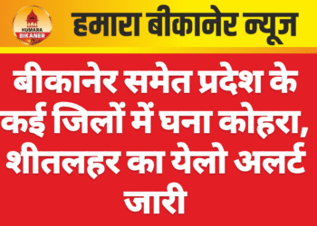 बीकानेर समेत प्रदेश के कई जिलों में घना कोहरा, शीतलहर का येलो अलर्ट जारी