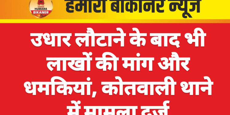 उधार लौटाने के बाद भी लाखों की मांग और धमकियां, कोतवाली थाने में मामला दर्ज