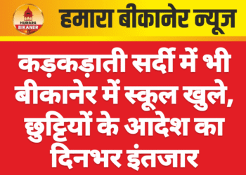 कड़कड़ाती सर्दी में भी बीकानेर में स्कूल खुले, छुट्टियों के आदेश का दिनभर इंतजार