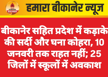 बीकानेर सहित प्रदेश में कड़ाके की सर्दी और घना कोहरा, 10 जनवरी तक राहत नहीं; 25 जिलों में स्कूलों में अवकाश