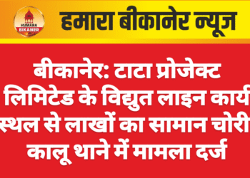 बीकानेर: टाटा प्रोजेक्ट लिमिटेड के विद्युत लाइन कार्य स्थल से लाखों का सामान चोरी, कालू थाने में मामला दर्ज