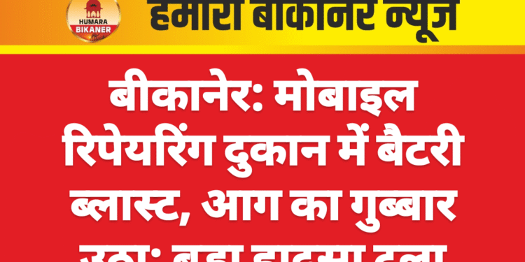 बीकानेर: मोबाइल रिपेयरिंग दुकान में बैटरी ब्लास्ट, आग का गुब्बार उठा; बड़ा हादसा टला