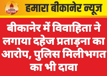बीकानेर में विवाहिता ने लगाया दहेज प्रताड़ना का आरोप, पुलिस मिलीभगत का भी दावा
