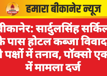 बीकानेर: सार्दुलसिंह सर्किल के पास होटल कब्जा विवाद, दो पक्षों में तनाव, पॉक्सो एक्ट में मामला दर्ज