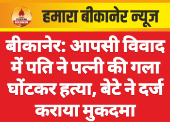 बीकानेर: आपसी विवाद में पति ने पत्नी की गला घोंटकर हत्या, बेटे ने दर्ज कराया मुकदमा
