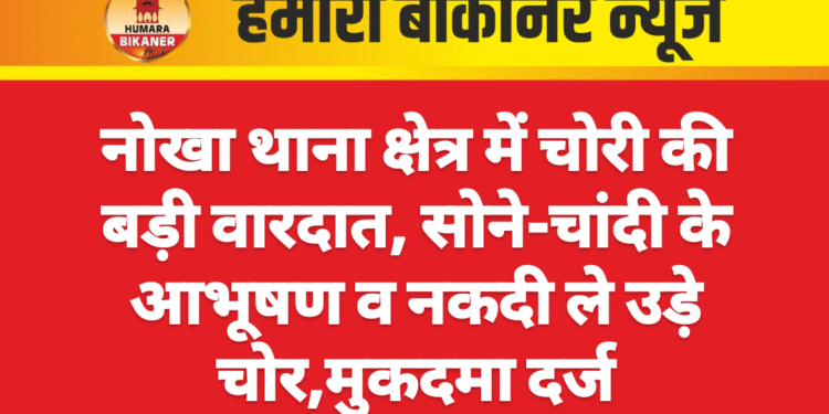 नोखा थाना क्षेत्र में चोरी की बड़ी वारदात, सोने-चांदी के आभूषण व नकदी ले उड़े चोर,मुकदमा दर्ज