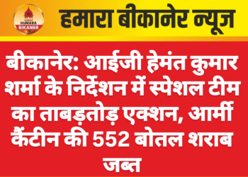 बीकानेर: आईजी हेमंत कुमार शर्मा के निर्देशन में स्पेशल टीम का ताबड़तोड़ एक्शन, आर्मी कैंटीन की 552 बोतल शराब जब्त