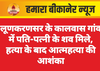 लूणकरणसर के कालवास गांव में पति-पत्नी के शव मिले, हत्या के बाद आत्महत्या की आशंका