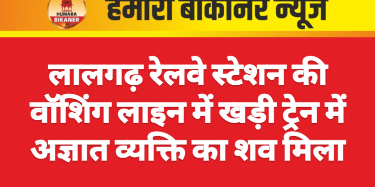 लालगढ़ रेलवे स्टेशन की वॉशिंग लाइन में खड़ी ट्रेन में अज्ञात व्यक्ति का शव मिला