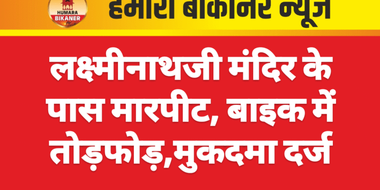 लक्ष्मीनाथजी मंदिर के पास मारपीट, बाइक में तोड़फोड़,मुकदमा दर्ज