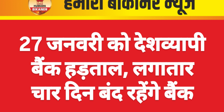 27 जनवरी को देशव्यापी बैंक हड़ताल, लगातार चार दिन बंद रहेंगे बैंक