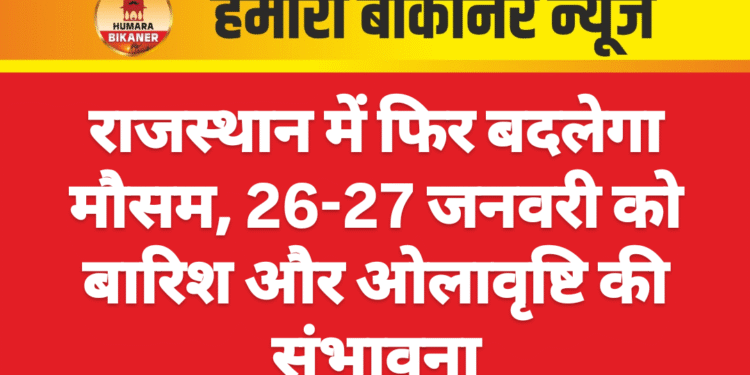 राजस्थान में फिर बदलेगा मौसम, 26-27 जनवरी को बारिश और ओलावृष्टि की संभावना