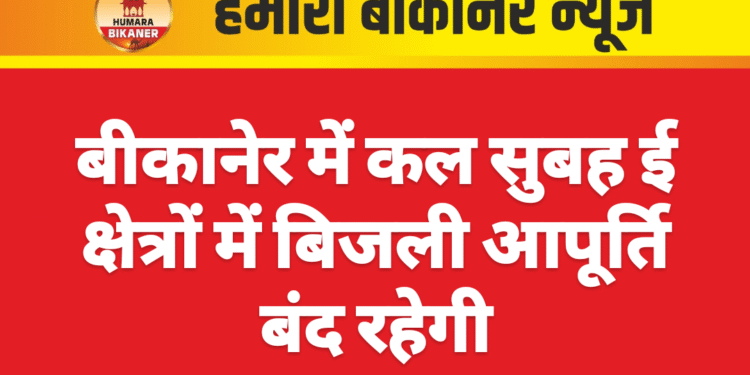 बीकानेर में कल सुबह इन क्षेत्रों में बिजली आपूर्ति बंद रहेगी