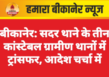 बीकानेर: सदर थाने के तीन कांस्टेबल ग्रामीण थानों में ट्रांसफर, आदेश चर्चा में