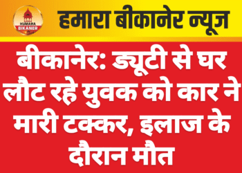 बीकानेर: ड्यूटी से घर लौट रहे युवक को कार ने मारी टक्कर, इलाज के दौरान मौत