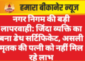 नगर निगम की बड़ी लापरवाही: जिंदा व्यक्ति का बना डेथ सर्टिफिकेट, असली मृतक की पत्नी को नहीं मिल रहे लाभ