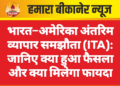 भारत–अमेरिका अंतरिम व्यापार समझौता (ITA): जानिए क्या हुआ फैसला और क्या मिलेगा फायदा