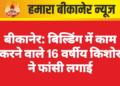 बीकानेर: बिल्डिंग में काम करने वाले 16 वर्षीय किशोर ने फांसी लगाई