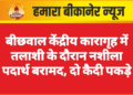 बीछवाल केंद्रीय कारागृह में तलाशी के दौरान नशीला पदार्थ बरामद, दो कैदी पकड़े