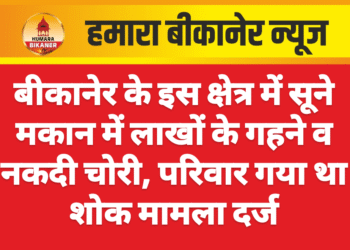 बीकानेर के इस क्षेत्र में सूने मकान में लाखों के गहने व नकदी चोरी, परिवार गया था शोक मामला दर्ज