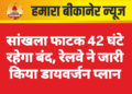 सांखला फाटक 42 घंटे रहेगा बंद, रेलवे ने जारी किया डायवर्जन प्लान