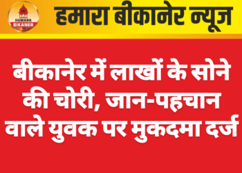 बीकानेर में लाखों के सोने की चोरी, जान-पहचान वाले युवक पर मुकदमा दर्ज