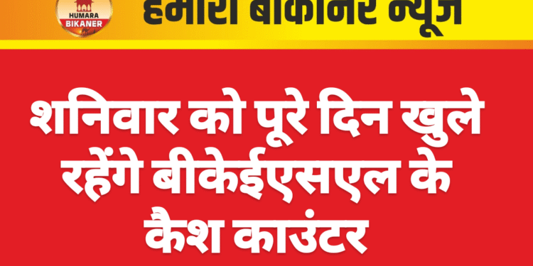 शनिवार को पूरे दिन खुले रहेंगे बीकेईएसएल के कैश काउंटर