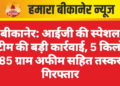 बीकानेर: आईजी की स्पेशल टीम की बड़ी कार्रवाई, 5 किलो 85 ग्राम अफीम सहित तस्कर गिरफ्तार