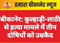 बीकानेर: कुल्हाड़ी-लाठी से हत्या मामले में तीन दोषियों को उम्रकैद