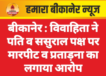 बीकानेर : विवाहिता ने पति व ससुराल पक्ष पर मारपीट व प्रताड़ना का लगाया आरोप