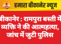 बीकानेर : रामपुरा बस्ती में व्यक्ति ने की आत्महत्या, जांच में जुटी पुलिस