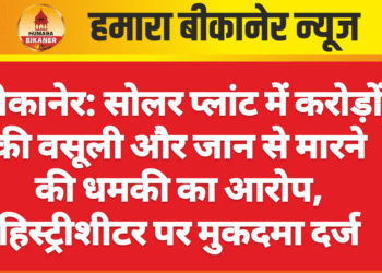 बीकानेर: सोलर प्लांट में करोड़ों की वसूली और जान से मारने की धमकी का आरोप, हिस्ट्रीशीटर पर मुकदमा दर्ज