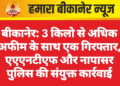 बीकानेर: 3 किलो से अधिक अफीम के साथ एक गिरफ्तार, एएएनटीएफ और नापासर पुलिस की संयुक्त कार्रवाई