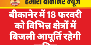 बीकानेर में 18 फरवरी को विभिन्न क्षेत्रों में बिजली आपूर्ति रहेगी बाधित
