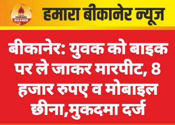 बीकानेर: युवक को बाइक पर ले जाकर मारपीट, 8 हजार रुपए व मोबाइल छीना,मुकदमा दर्ज
