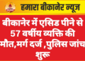 बीकानेर में एसिड पीने से 57 वर्षीय व्यक्ति की मौत,मर्ग दर्ज पुलिस जांच शुरू