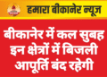 बीकानेर में कल सुबह इन क्षेत्रों में बिजली आपूर्ति बंद रहेगी