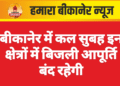 बीकानेर में कल सुबह इन क्षेत्रों में बिजली आपूर्ति बंद रहेगी