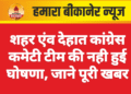 शहर एंव देहात कांग्रेस कमेटी टीम की नही हुई घोषणा, जाने पूरी खबर