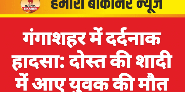 गंगाशहर में दर्दनाक हादसा: दोस्त की शादी में आए युवक की मौत