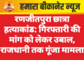 रणजीतपुरा छात्रा हत्याकांड: गिरफ्तारी की मांग को लेकर उबाल, राजधानी तक गूंजा मामला