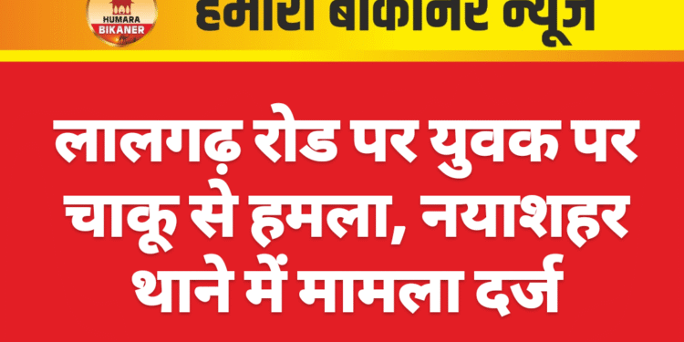 लालगढ़ रोड पर युवक पर चाकू से हमला, नयाशहर थाने में मामला दर्ज