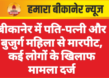 बीकानेर में पति-पत्नी और बुजुर्ग महिला से मारपीट, कई लोगों के खिलाफ मामला दर्ज
