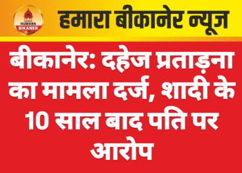 बीकानेर: दहेज प्रताड़ना का मामला दर्ज, शादी के 10 साल बाद पति पर आरोप