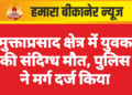 मुक्ताप्रसाद क्षेत्र में युवक की संदिग्ध मौत, पुलिस ने मर्ग दर्ज किया